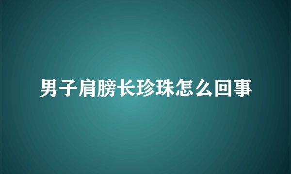 男子肩膀长珍珠怎么回事
