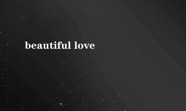 beautiful love