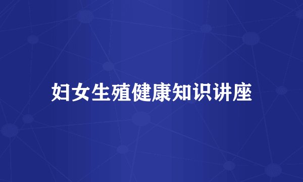 妇女生殖健康知识讲座