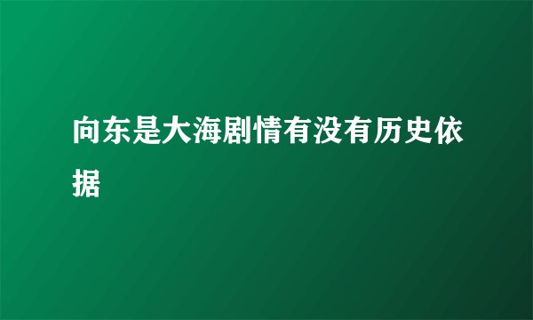 向东是大海剧情有没有历史依据