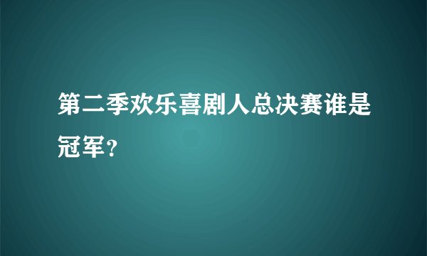 第二季欢乐喜剧人总决赛谁是冠军?