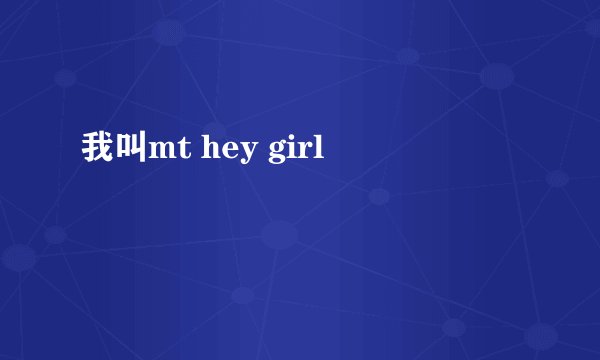 我叫mt hey girl
