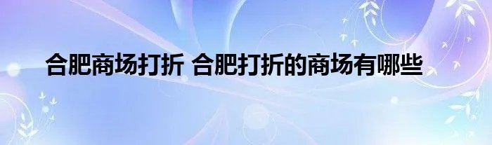 合肥商场打折 合肥打折的商场有哪些