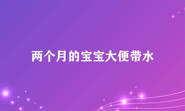 两个月的宝宝大便带水