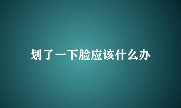 划了一下脸应该什么办