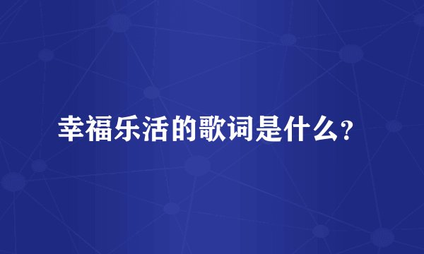 幸福乐活的歌词是什么？