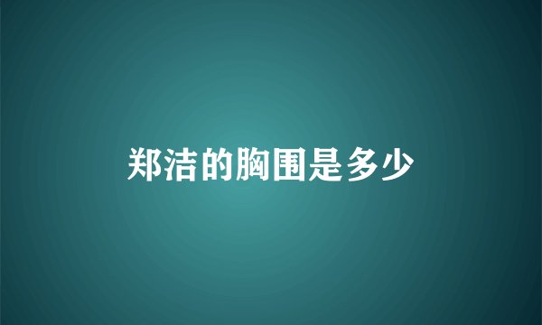 郑洁的胸围是多少