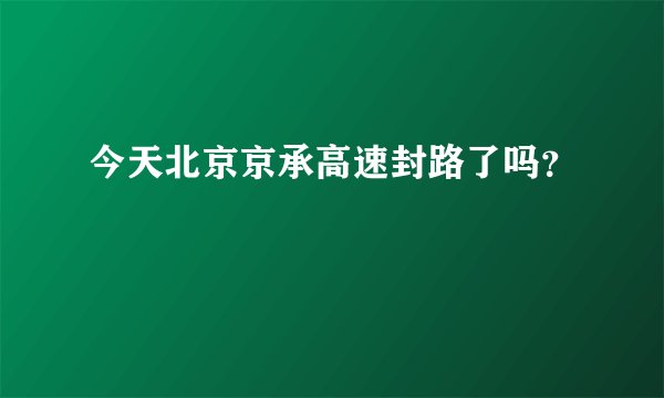 今天北京京承高速封路了吗？