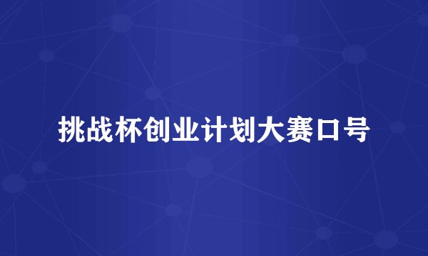 挑战杯创业计划大赛口号