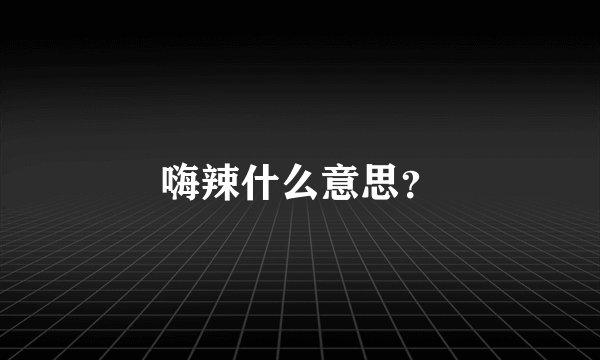 嗨辣什么意思？