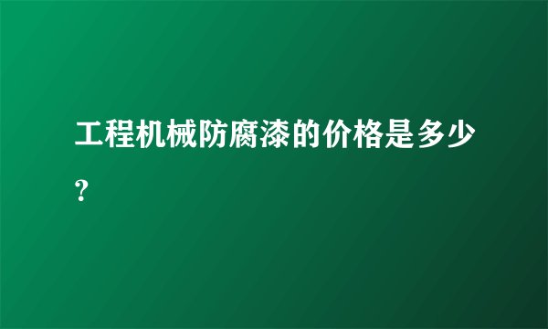 工程机械防腐漆的价格是多少？