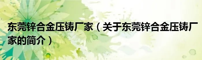 东莞锌合金压铸厂家（关于东莞锌合金压铸厂家的简介）