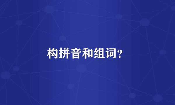 构拼音和组词？