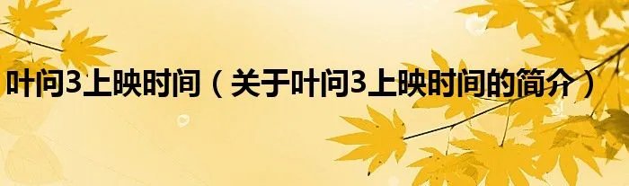 叶问3上映时间（关于叶问3上映时间的简介）
