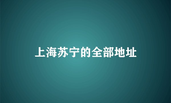 上海苏宁的全部地址