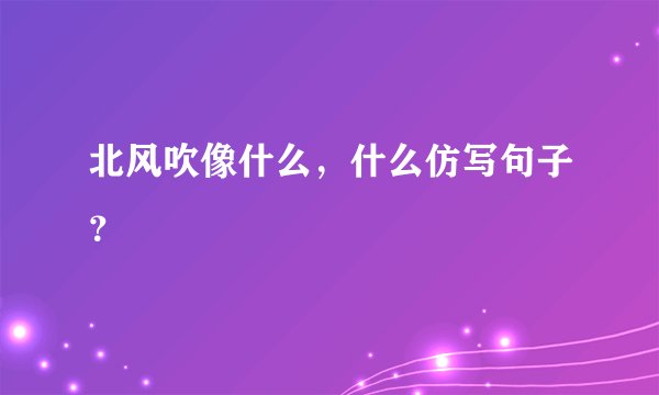 北风吹像什么,什么仿写句子?