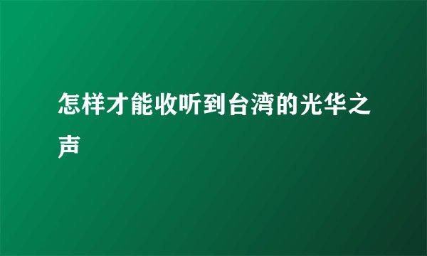 怎样才能收听到台湾的光华之声