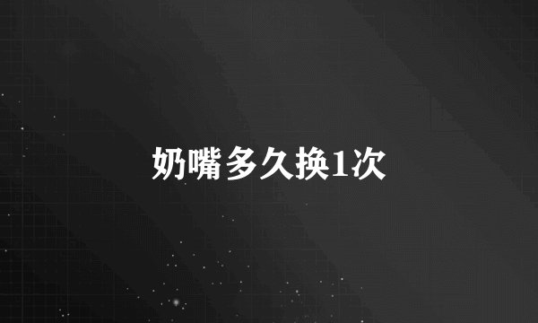 奶嘴多久换1次