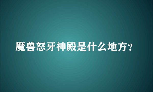 魔兽怒牙神殿是什么地方？