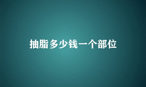 抽脂多少钱一个部位