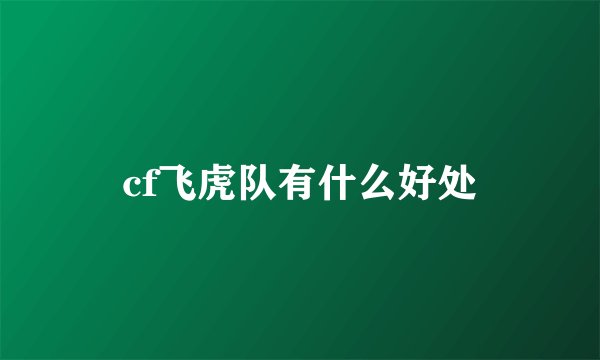 cf飞虎队有什么好处