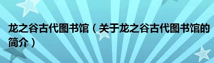 龙之谷古代图书馆（关于龙之谷古代图书馆的简介）
