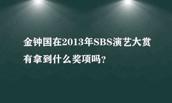 金钟国在2013年SBS演艺大赏有拿到什么奖项吗？