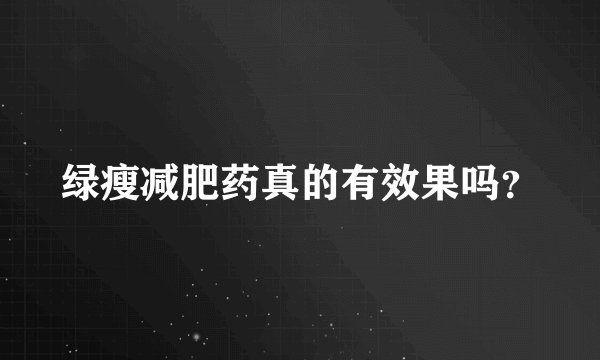 绿瘦减肥药真的有效果吗？