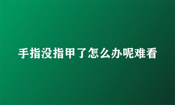 手指没指甲了怎么办呢难看