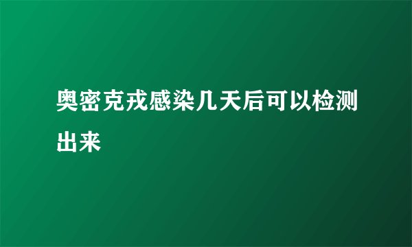 奥密克戎感染几天后可以检测出来