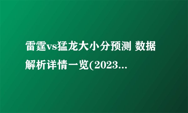 雷霆vs猛龙大小分预测 数据解析详情一览(2023年03月17日)
