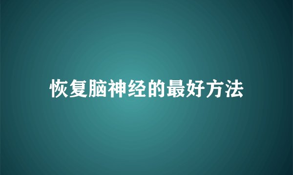 恢复脑神经的最好方法