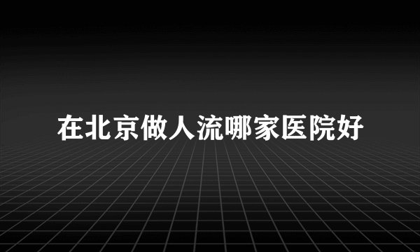 在北京做人流哪家医院好