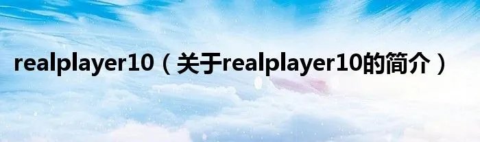 realplayer10（关于realplayer10的简介）