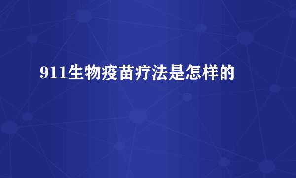 911生物疫苗疗法是怎样的