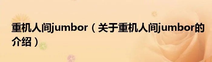 重机人间jumbor（关于重机人间jumbor的介绍）