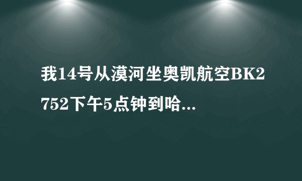 我14号从漠河坐奥凯航空BK2752下午5点钟到哈尔滨太平机场,然后下午6点15的飞机飞重庆。请问时间来得及吗