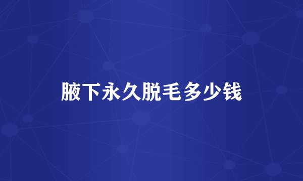 腋下永久脱毛多少钱