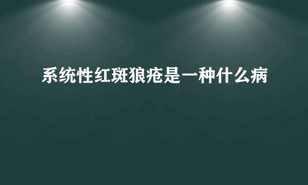 系统性红斑狼疮是一种什么病