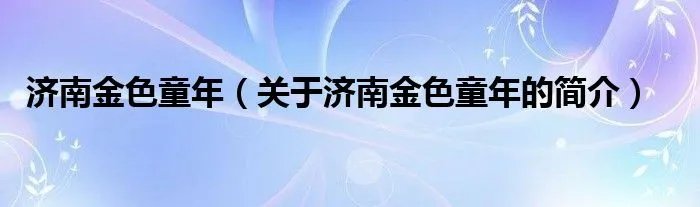 济南金色童年（关于济南金色童年的简介）