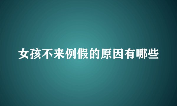 女孩不来例假的原因有哪些