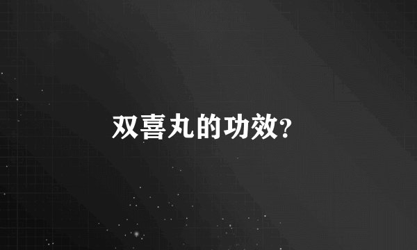 双喜丸的功效？