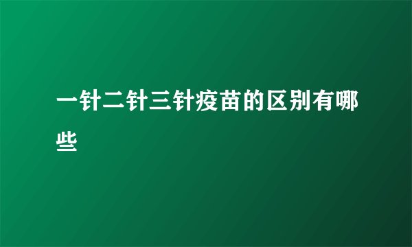 一针二针三针疫苗的区别有哪些