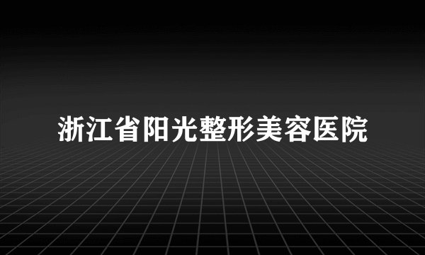 浙江省阳光整形美容医院