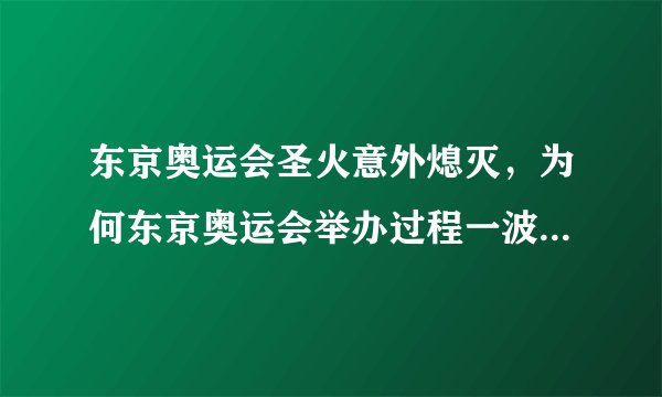 东京奥运会圣火意外熄灭，为何东京奥运会举办过程一波三折呢？