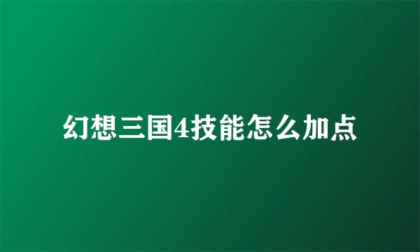 幻想三国4技能怎么加点
