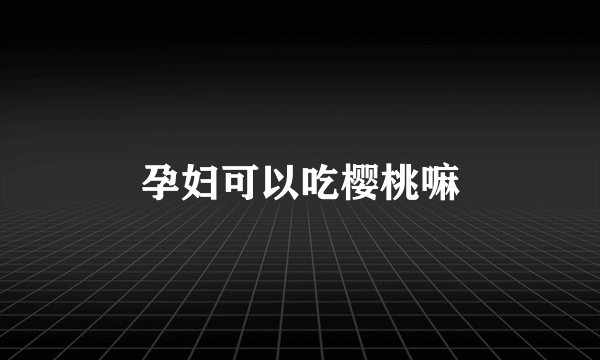 孕妇可以吃樱桃嘛