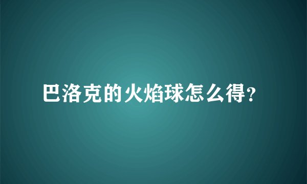 巴洛克的火焰球怎么得？