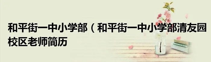 和平街一中小学部(和平街一中小学部清友园校区老师简历