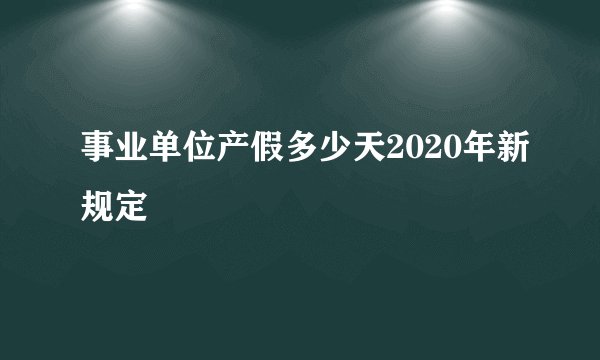 事业单位产假多少天2020年新规定